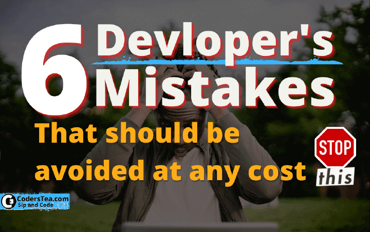 6 Biggest Developer's Mistakes That Must be Avoided | CodersTea
